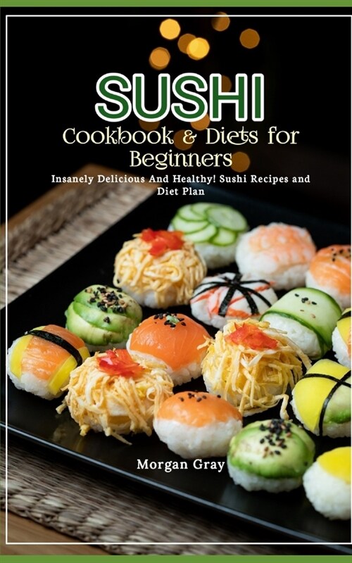 Sushi Cookbook & Diets for Beginners: Insanely Delicious And Healthy! Sushi Recipes and Diet Plan (Paperback)