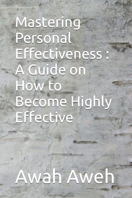 Mastering Personal Effectiveness: A Guide on How to Become Highly Effective (Paperback)