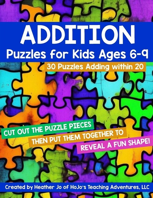 Addition Puzzles for Kids Ages 6-9: 30 Different Math Images to Engage Students - Learning Adding 0-20 Fact Tables Hands-on Critical Thinking Activiti (Paperback)