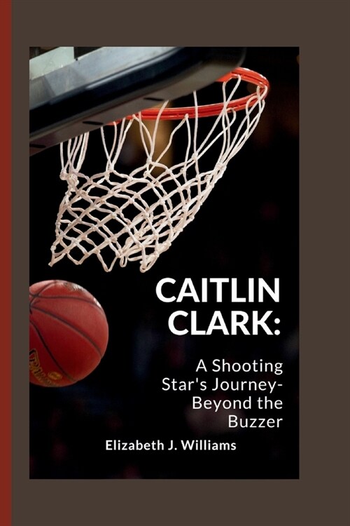Caitlin Clark: A Shooting Stars Journey- Beyond the Buzzer (Paperback)
