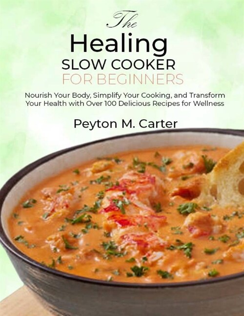 The Healing Slow Cooker for Beginners: Nourish Your Body, Simplify Your Cooking, and Transform Your Health with Over 100 Delicious Recipes for Wellnes (Paperback)