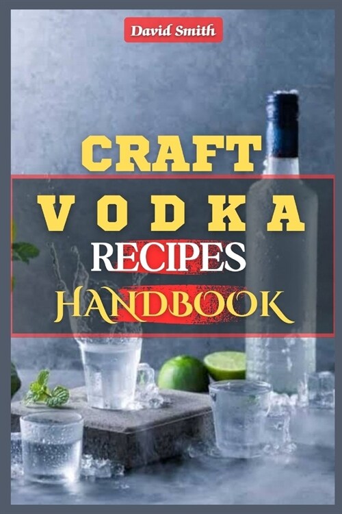 Craft Vodka Recipes Handbook: A Complete Homemade Vodka Distilling Guide: Flavored Vodka, Infused Spirits, Pure Water, Vodka Trends, DIY Vodka Produ (Paperback)