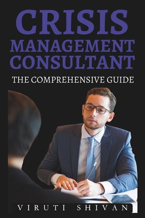 Crisis Management Consultant - The Comprehensive Guide: Mastering the Art of Navigating Through Turbulence in Business (Paperback)