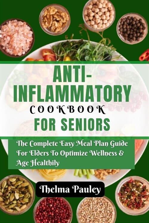 Anti- Inflammatory Cookbook for Seniors: The Complete & Easy Meal Plan Guide For Elders To Optimize Wellness & Age Healthily (Paperback)