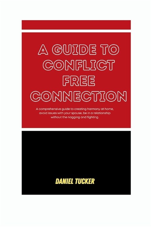 A Guide to Conflict Free Connection: A comprehensive guide to creating harmony at home, avoiding issues with your spouse, and being in a relationship (Paperback)