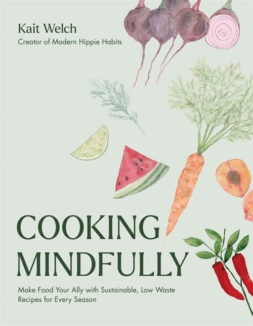 Cooking Mindfully: Make Food Your Ally with Sustainable, Low Waste Recipes for Every Season (Paperback)