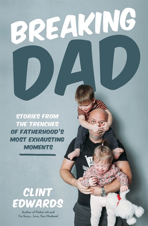 Breaking Dad: Stories from the Trenches of Fatherhoods Most Exhausting Moments (Paperback)