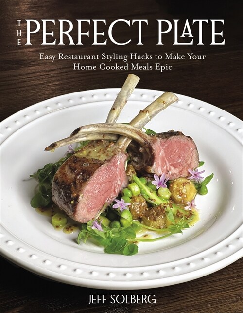 The Perfect Plate: Easy Restaurant Styling Hacks to Make Your Home-Cooked Meals Epic (Paperback)