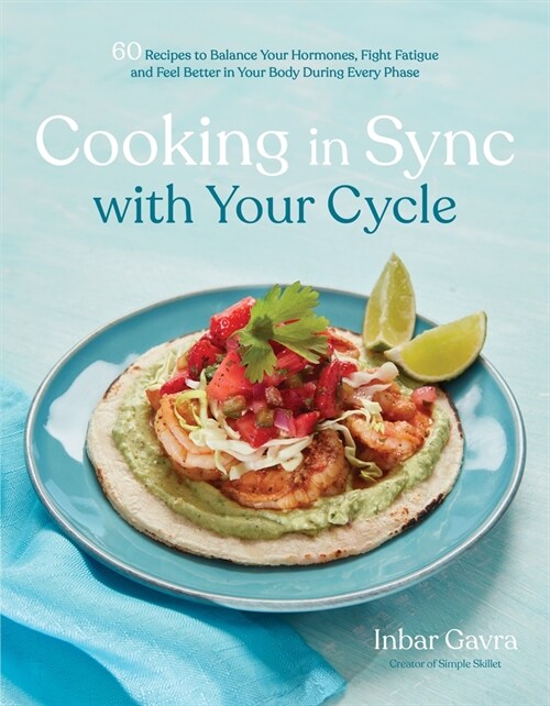 Cooking in Sync with Your Cycle: 60 Recipes to Balance Your Hormones, Fight Fatigue and Feel Better in Your Body During Every Phase (Paperback)