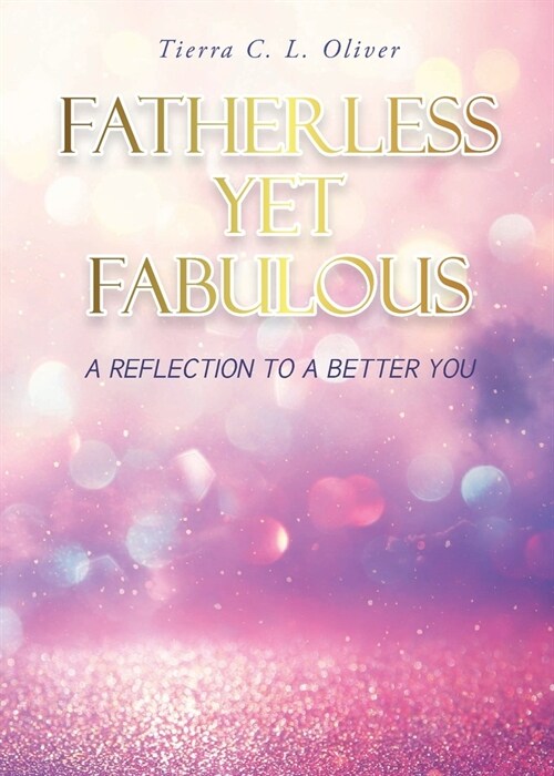 Fatherless Yet Fabulous: A Reflection To A Better You (Paperback)