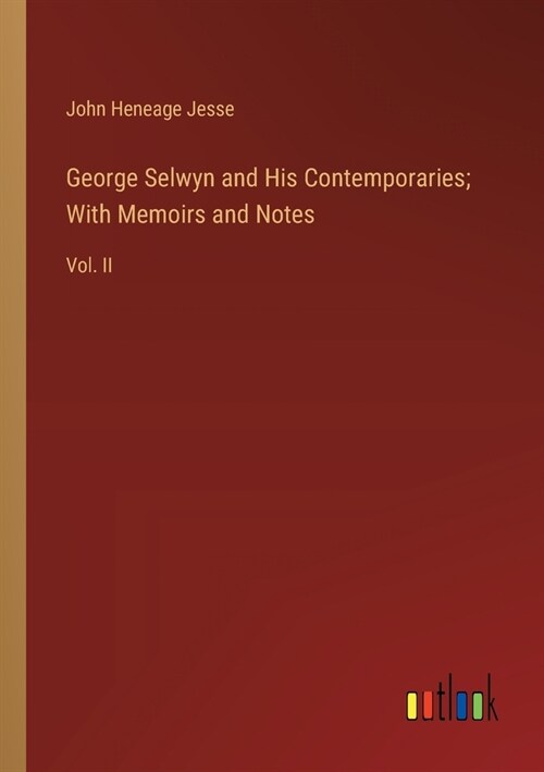 George Selwyn and His Contemporaries; With Memoirs and Notes: Vol. II (Paperback)