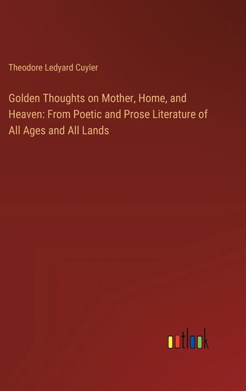 Golden Thoughts on Mother, Home, and Heaven: From Poetic and Prose Literature of All Ages and All Lands (Hardcover)