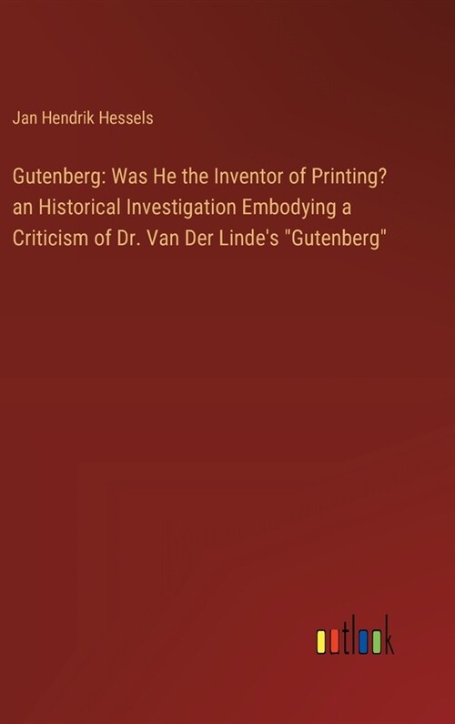 Gutenberg: Was He the Inventor of Printing? an Historical Investigation Embodying a Criticism of Dr. Van Der Lindes Gutenberg (Hardcover)