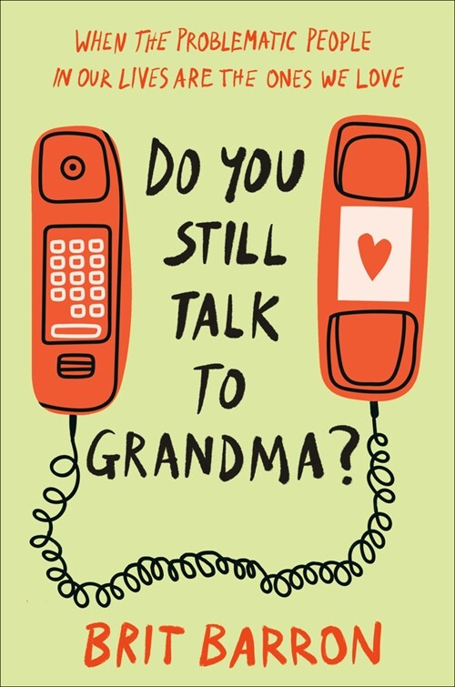 Do You Still Talk to Grandma?: When the Problematic People in Our Lives Are the Ones We Love (Hardcover)