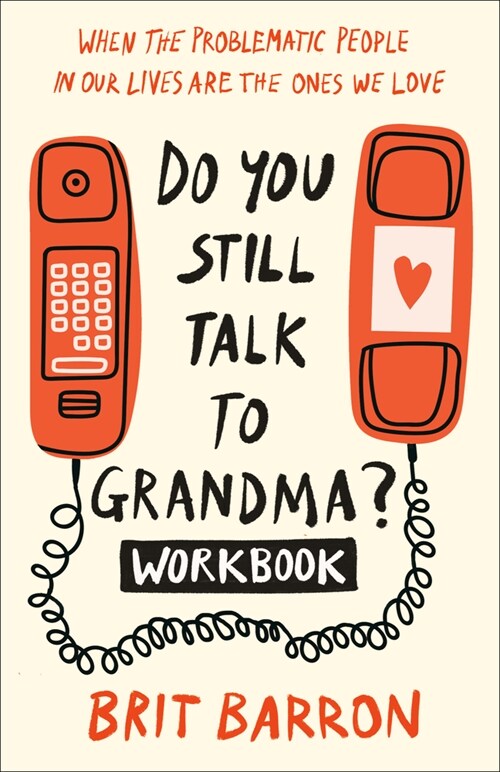 Do You Still Talk to Grandma? Workbook: When the Problematic People in Our Lives Are the Ones We Love (Paperback)