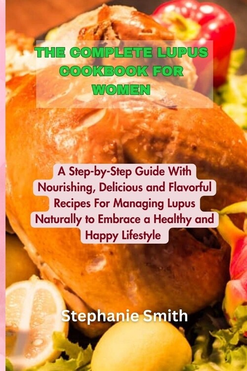 The Complete Lupus Cookbook for Women: A Step-by-Step Guide With Nourishing, Delicious and Flavorful Recipes For Managing Lupus Naturally to Embrace a (Paperback)