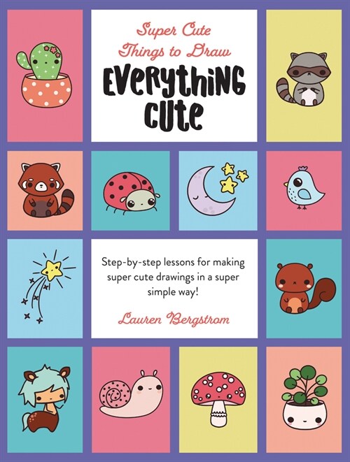 Everything Cute: Step-By-Step Lessons for Making Super Cute Drawings in a Super Simple Way (Library Binding)