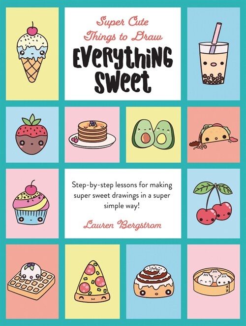 Everything Sweet: Step-By-Step Lessons for Making Super Sweet Drawings in a Super Simple Way (Library Binding)