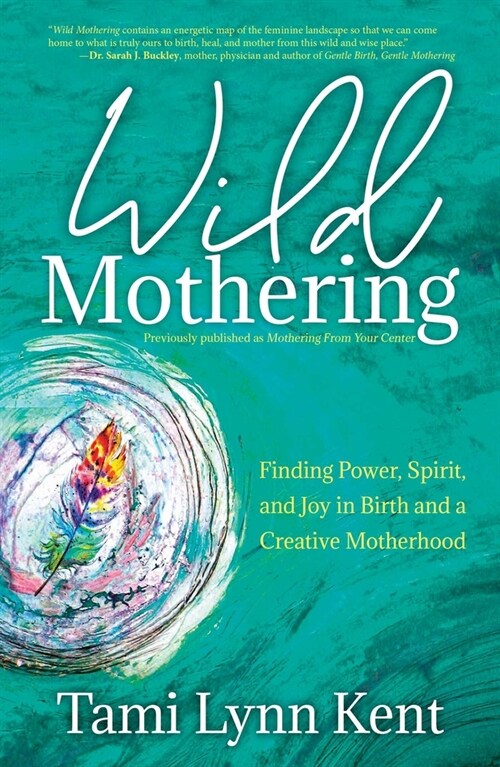 Wild Mothering: Finding Power, Spirit, and Joy in Birth and a Creative Motherhood (Paperback, Reissue)