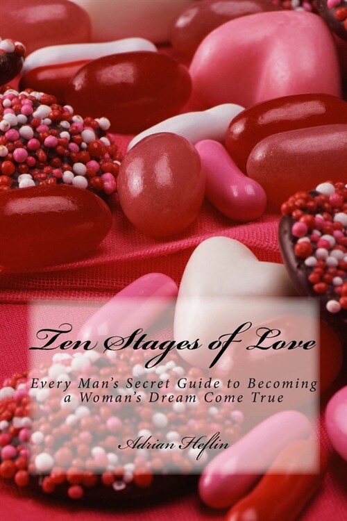 Ten Stages of Love: Every Mans Secret Guide to Becoming a Womans Dream Come True (Paperback)