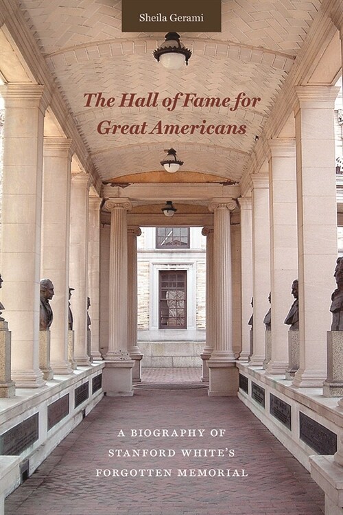 The Hall of Fame for Great Americans: A Biography of Stanford Whites Forgotten Memorial (Hardcover)