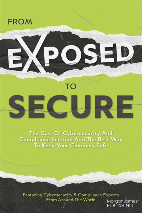 From Exposed to Secure: The Cost of Cybersecurity and Compliance Inaction and the Best Way to Keep Your Company Safe (Paperback)