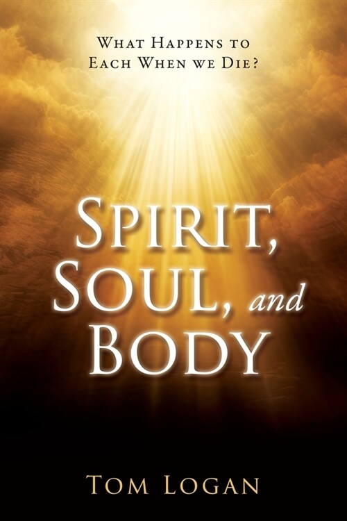 Spirit, Soul, and Body: What Happens to Each When we Die? (Paperback)