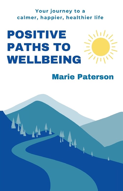 Positive Paths to Wellbeing: Your journey to a calmer, happier, healthier life (Paperback)