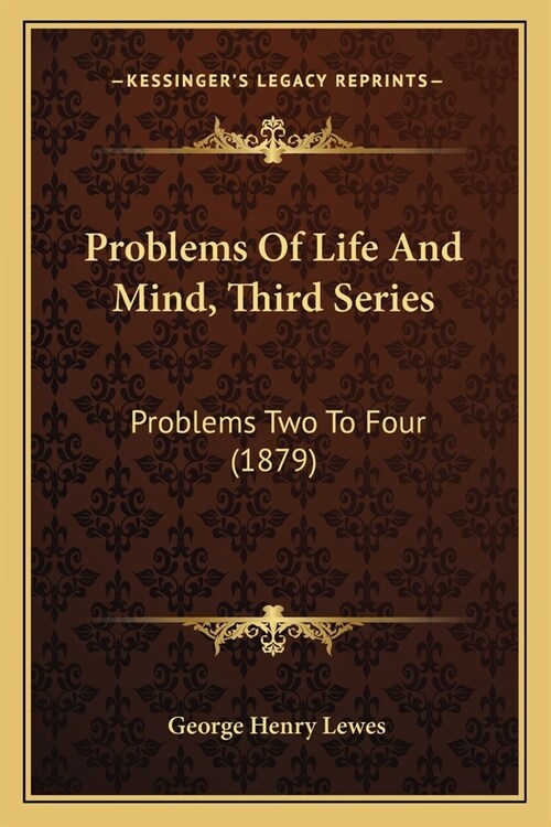 Problems Of Life And Mind, Third Series: Problems Two To Four (1879) (Paperback)