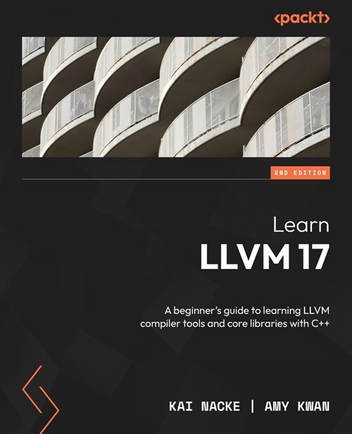 Learn LLVM 17 - Second Edition: A beginners guide to learning LLVM compiler tools and core libraries with C++ (Paperback, 2)