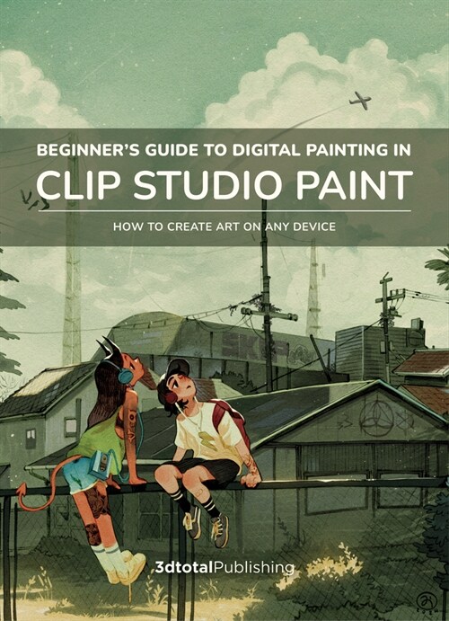 Beginners Guide to Digital Painting in Clip Studio Paint : How to create art on your tablet, phone, or computer (Paperback)