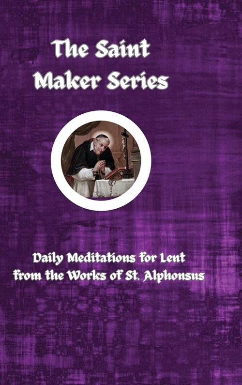 The Saint Maker Series: Daily Lent Meditations from the Works of St. Alphonsus (Hardcover)