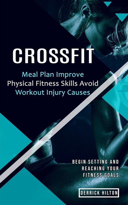 Crossfit: Begin Setting and Reaching Your Fitness Goals (Meal Plan Improve Physical Fitness Skills Avoid Workout Injury Causes) (Paperback)