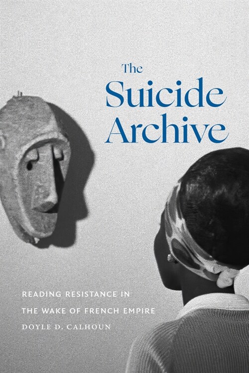 The Suicide Archive: Reading Resistance in the Wake of French Empire (Hardcover)