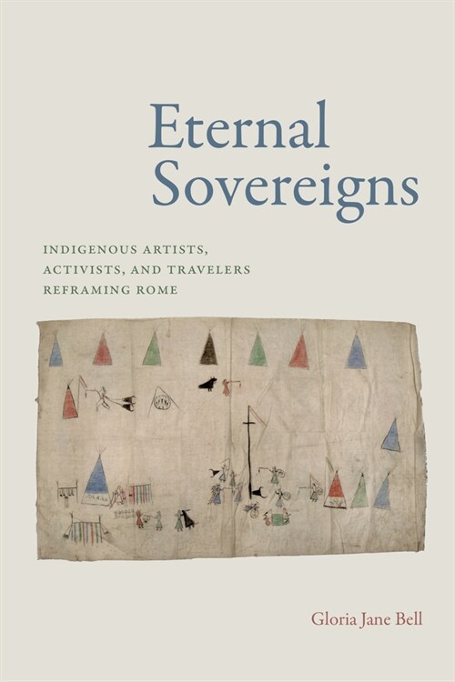 Eternal Sovereigns: Indigenous Artists, Activists, and Travelers Reframing Rome (Paperback)