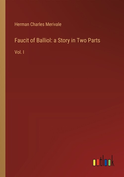 Faucit of Balliol: a Story in Two Parts: Vol. I (Paperback)