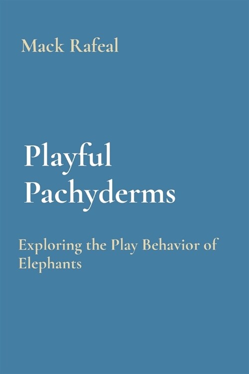 Playful Pachyderms: Exploring the Play Behavior of Elephants (Paperback)