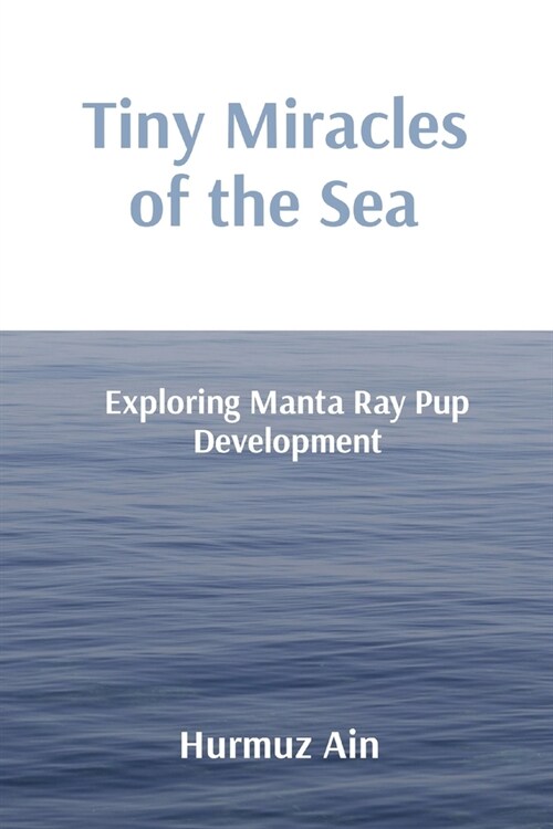 Tiny Miracles of the Sea: Exploring Manta Ray Pup Development (Paperback)