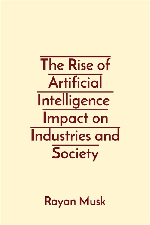 The Rise of Artificial Intelligence Impact on Industries and Society (Paperback)