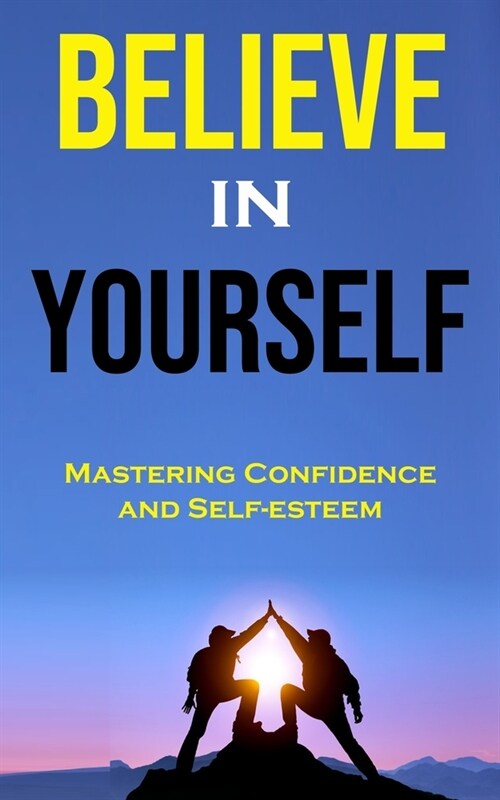 Believe in Yourself: Mastering Confidence and Self-esteem (Paperback)