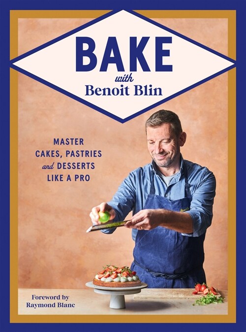 Bake with Benoit Blin : Master Cakes, Pastries and Desserts Like a Professional (Hardcover)