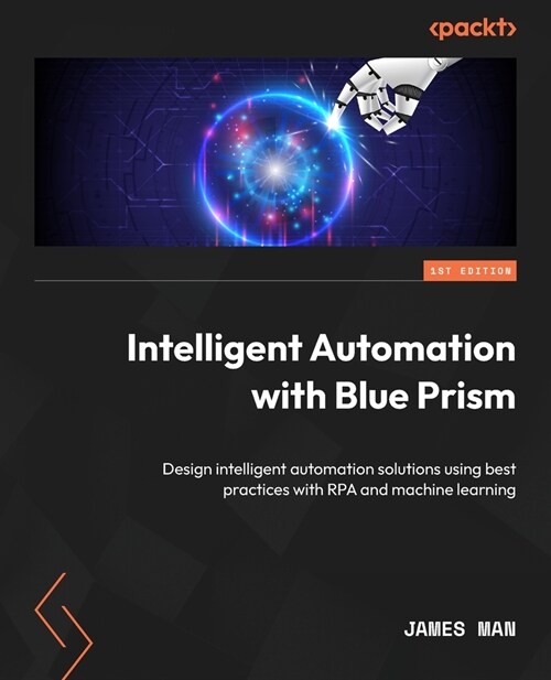 Intelligent Automation with Blue Prism: Design intelligent automation solutions using best practices with RPA and machine learning (Paperback)