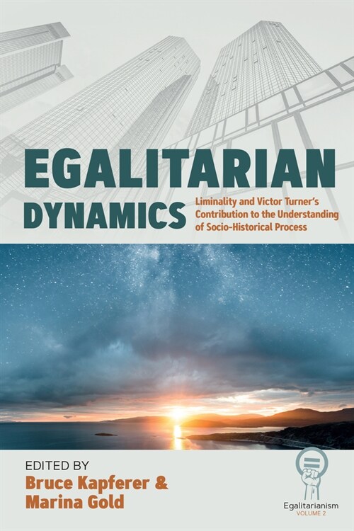 Egalitarian Dynamics : Liminality, and Victor Turner’s Contribution to the Understanding of Socio-historical Process (Hardcover)