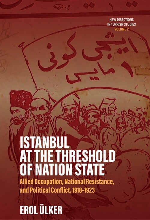 Istanbul at the Threshold of Nation State : Allied Occupation, National Resistance, and Political Conflict, 1918-1923 (Hardcover)