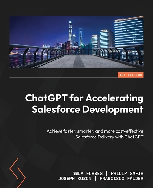 ChatGPT for Accelerating Salesforce Development: Achieve faster, smarter, and more cost-effective Salesforce Delivery with ChatGPT (Paperback)