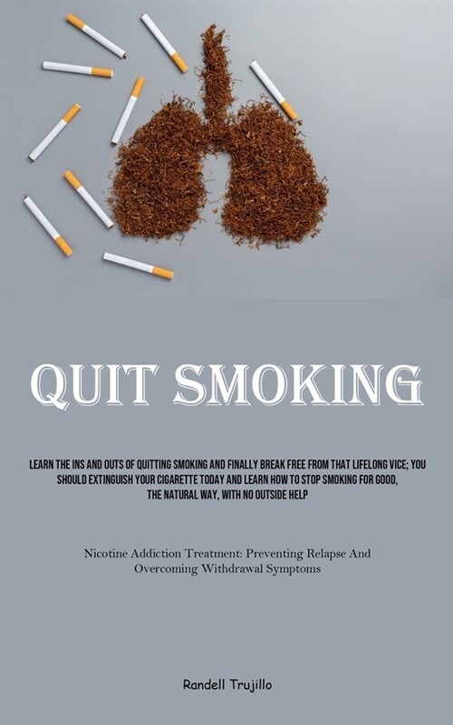 Quit Smoking: Learn The Ins And Outs Of Quitting Smoking And Finally Break Free From That Lifelong Vice; you Should Extinguish Your (Paperback)