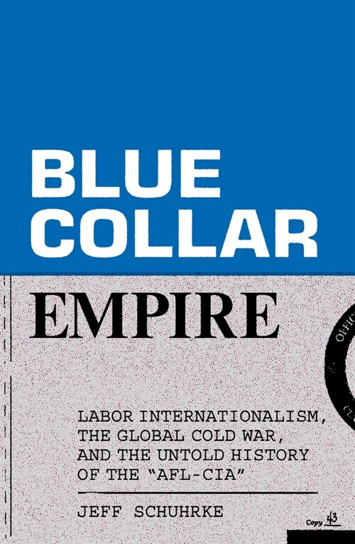 Blue-Collar Empire : The Untold Story of US Labors Global Anticommunist Crusade (Paperback)