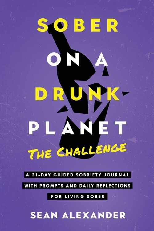 Sober On A Drunk Planet: The Challenge. A 31-Day Guided Sobriety Journal With Prompts And Daily Reflections For Living Sober (Alcohol Recovery (Paperback)