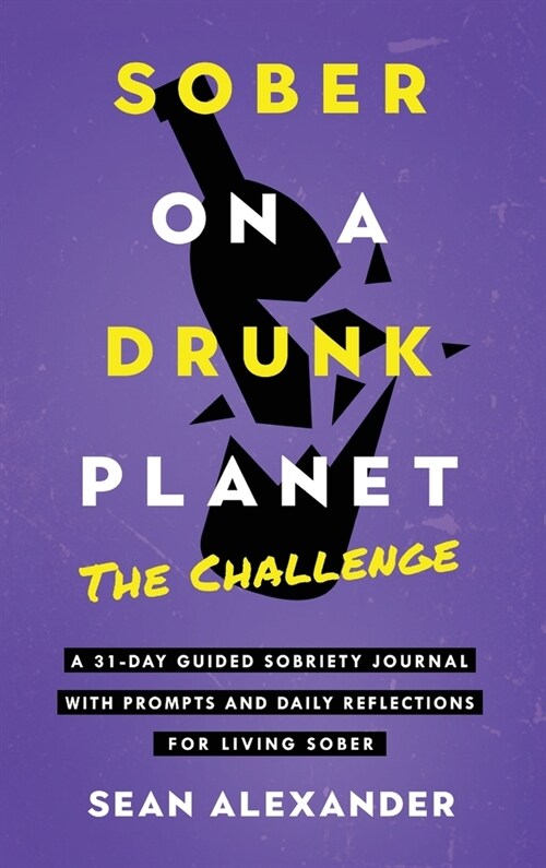 Sober On A Drunk Planet: The Challenge. A 31-Day Guided Sobriety Journal With Prompts And Daily Reflections For Living Sober (Alcohol Recovery (Hardcover)