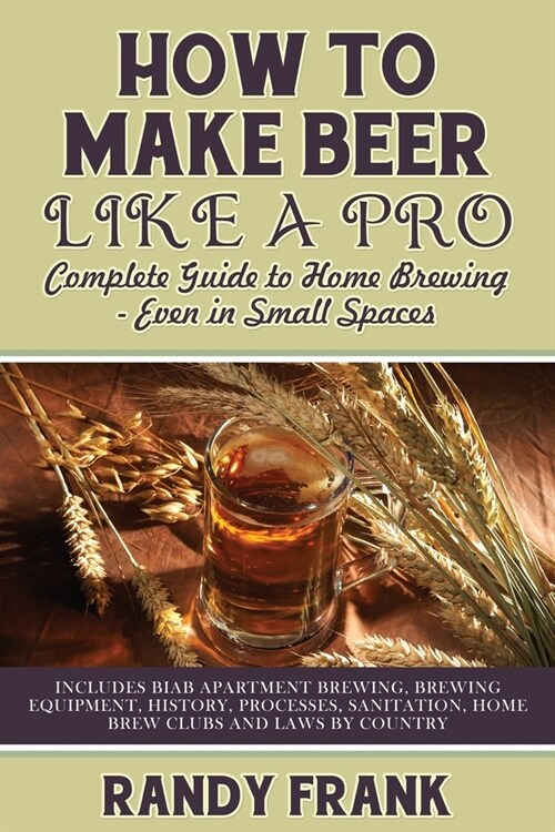 How to Make Beer Like a Pro: Complete Guide to Home Brewing - Even in Small Spaces (Paperback)